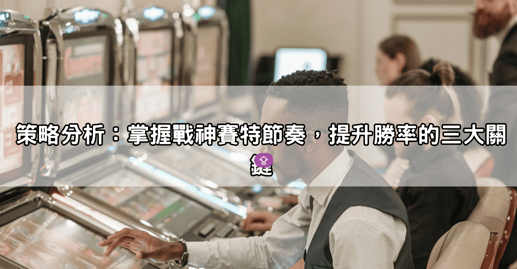 策略分析：掌握戰神賽特節奏，提升勝率的三大關鍵